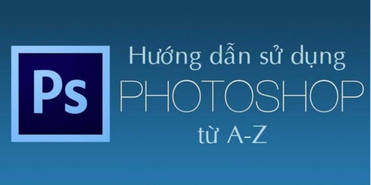 Hướng dẫn cách sử dụng adobe photoshop nhanh cho người mới bắt đầu