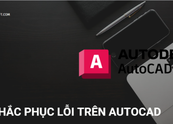 Hướng dẫn khắc phục các lỗi khiến AutoCAD bị chậm, treo, lag trên máy tính