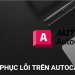Hướng dẫn khắc phục các lỗi khiến AutoCAD bị chậm, treo, lag trên máy tính