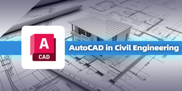 AutoCAD trong kỹ thuật xây dựng: Lợi ích và lời khuyên