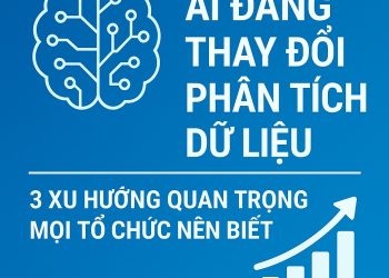 AI Đang Thay Đổi Phân Tích Dữ Liệu: 3 Xu Hướng Quan Trọng Mọi Tổ Chức Nên Biết