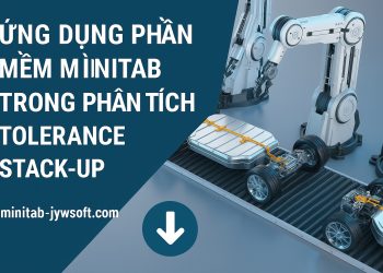 Ứng dụng phần mềm Minitab trong phân tích Tolerance Stack-Up – Tải (download phần mềm Minitab) để bắt đầu ngay hôm nay