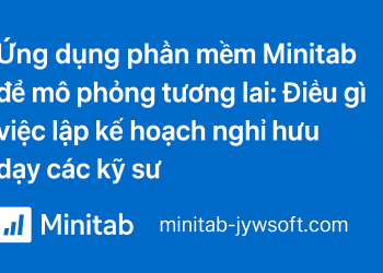 Ứng dụng phần mềm Minitab để mô phỏng tương lai: Điều gì việc lập kế hoạch nghỉ hưu dạy các kỹ sư