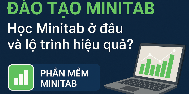 Đào tạo Minitab: Học Minitab ở đâu và lộ trình hiệu quả?