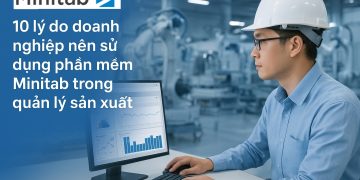 10 lý do doanh nghiệp nên sử dụng phần mềm Minitab trong quản lý sản xuất