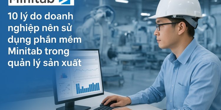10 lý do doanh nghiệp nên sử dụng phần mềm Minitab trong quản lý sản xuất
