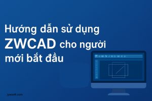 Hướng dẫn sử dụng ZWCAD cho người mới bắt đầu