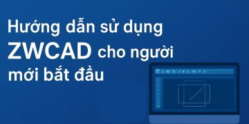 Hướng dẫn sử dụng ZWCAD cho người mới bắt đầu