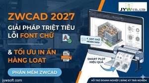 ZWCAD 2027: Giải pháp triệt tiêu lỗi font chữ và tối ưu in ấn hàng loạt