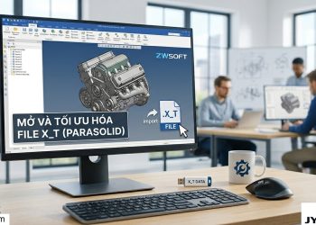 Cách mở file X_T hiệu quả bằng Phần mềm ZW3D cho kỹ sư