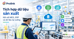 Prolink: Tích hợp dữ liệu sản xuất, kết nối MES, ERP và dữ liệu tại xưởng